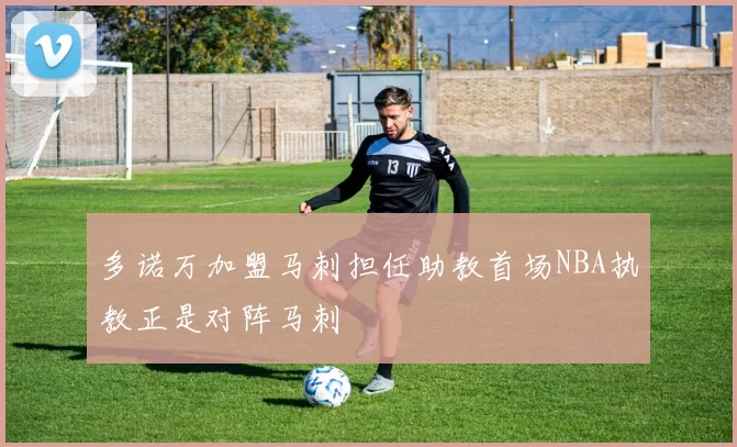 多诺万加盟马刺担任助教首场NBA执教正是对阵马刺